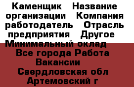 Каменщик › Название организации ­ Компания-работодатель › Отрасль предприятия ­ Другое › Минимальный оклад ­ 1 - Все города Работа » Вакансии   . Свердловская обл.,Артемовский г.